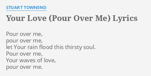 Your Love Pour Over Me Lyrics By Stuart Townend Pour Over Me Pour