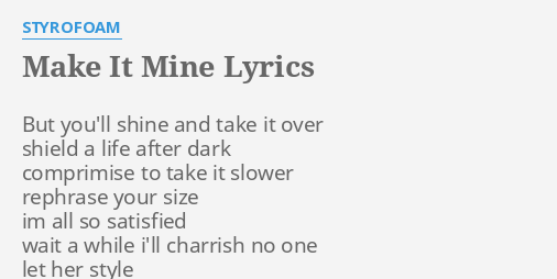 make-it-mine-lyrics-by-styrofoam-but-you-ll-shine-and