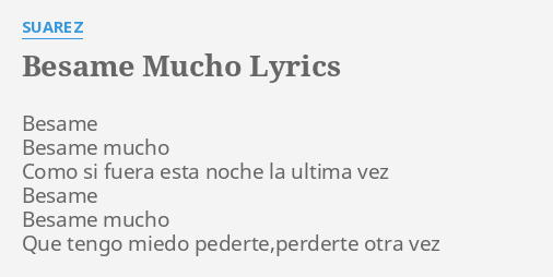 "BESAME MUCHO" LYRICS By SUAREZ: Besame Besame Mucho Como...