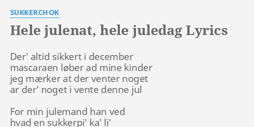 "HELE JULENAT, HELE JULEDAG" LYRICS By SUKKERCHOK: Der' Altid Sikkert I...