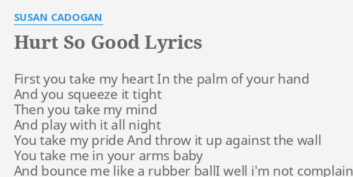 Hurt So Good Lyrics By Susan Cadogan First You Take My