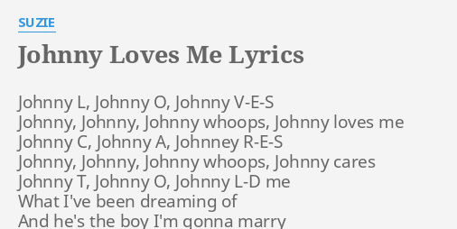 Johnny Loves Me Lyrics By Suzie Johnny L Johnny O