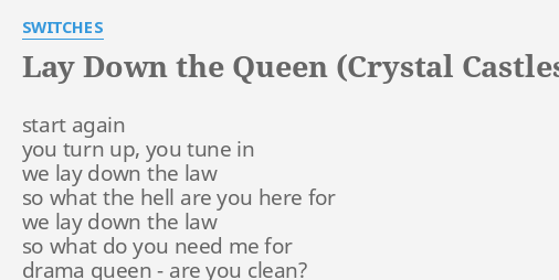 Lay Down The Queen Crystal Castles Remix Lyrics By Switches Start Again You Turn 