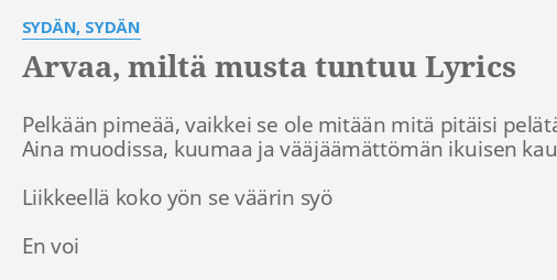 "ARVAA, MILTÄ MUSTA TUNTUU" LYRICS By SYDÄN, SYDÄN: Pelkään Pimeää ...