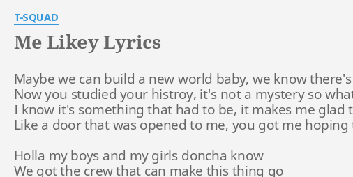 Me Likey Lyrics By T Squad Maybe We Can Build