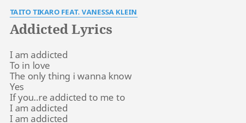 Addicted Lyrics By Taito Tikaro Feat Vanessa Klein I Am Addicted To