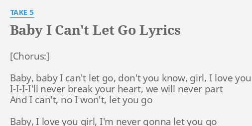Baby I Can T Let Go Lyrics By Take 5 Baby Baby I Can T