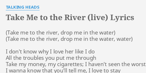 Take Me To The River Live Lyrics By Talking Heads I Don T Know Why