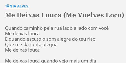 Me Deixas Louca Me Vuelves Loco Lyrics By TÂnia Alves Quando Caminho Pela Rua