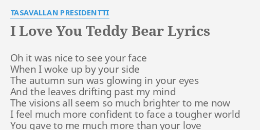 I Love You Teddy Bear Lyrics By Tasavallan Presidentti Oh It Was Nice