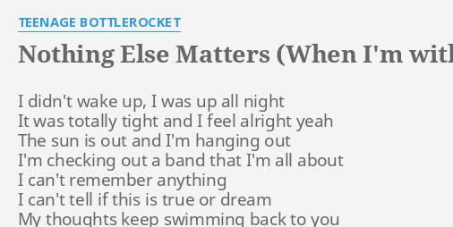 Nothing Else Matters When I M With You Lyrics By Teenage Bottlerocket I Didn T Wake Up