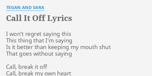 Call It Off Lyrics By Tegan And Sara I Won T Regret Saying