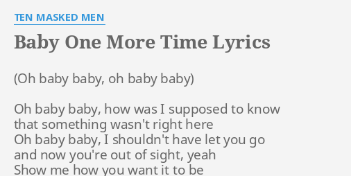 Baby One More Time Lyrics By Ten Masked Men Oh Baby Baby How