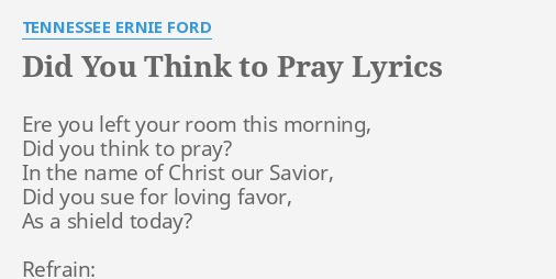Did You Think To Pray Lyrics By Tennessee Ernie Ford Ere You Left Your