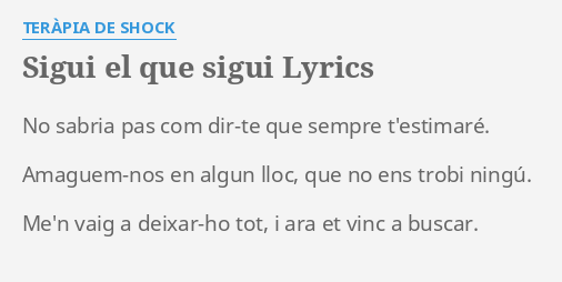 "SIGUI EL QUE SIGUI" LYRICS By TERÀPIA DE SHOCK: No Sabria Pas Com...