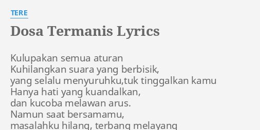 "DOSA TERMANIS" LYRICS by TERE: Kulupakan semua aturan Kuhilangkan...