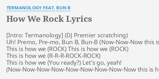 How We Rock Lyrics By Termanology Feat Bun B Uh Premo Pre Mo Bun