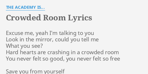 Crowded Room Lyrics By The Academy Is Excuse Me Yeah I
