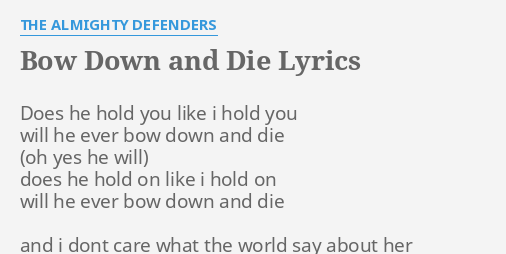 Bow Down And Die" Lyrics By The Almighty Defenders: Does He Hold You...