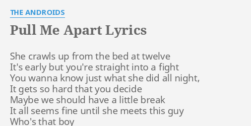 Pull Me Apart Lyrics By The Androids She Crawls Up From