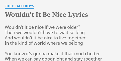 Wouldn T It Be Nice Lyrics By The Beach Boys Wouldn T It Be Nice