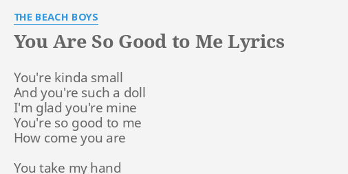 You Are So Good To Me Lyrics By The Beach Boys You Re Kinda Small And