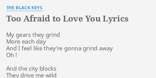 Too Afraid To Love You Lyrics By The Black Keys My Gears They Grind