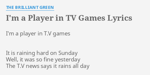 I M A Player In Tv Games Lyrics By The Brilliant Green I M A Player In