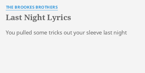 "LAST NIGHT" LYRICS By THE BROOKES BROTHERS: You Pulled Some Tricks...