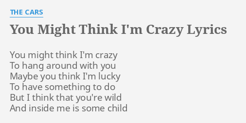 You Might Think I M Crazy Lyrics By The Cars You Might Think I M