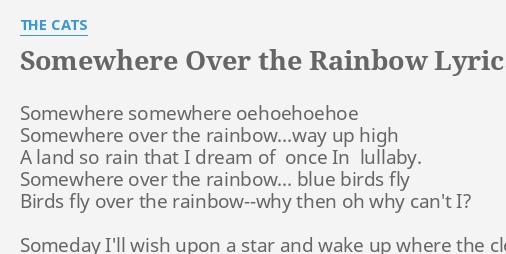 Somewhere Over The Rainbow Lyrics By The Cats Somewhere Somewhere Oehoehoehoe Somewhere