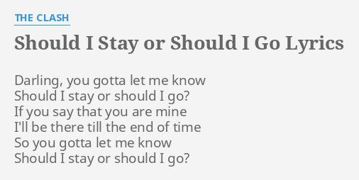 Do I stay, or do I go now?