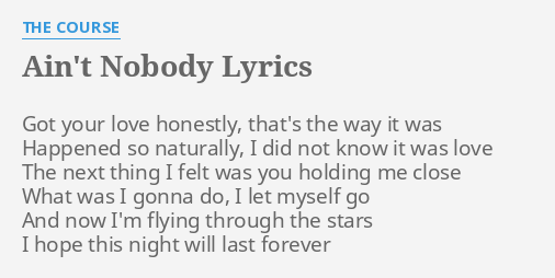 Ain T Nobody Lyrics By The Course Got Your Love Honestly ain t nobody lyrics by the course got