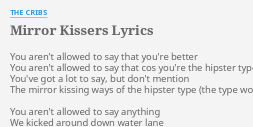 Mirror Kissers Lyrics By The Cribs You Aren T Allowed To