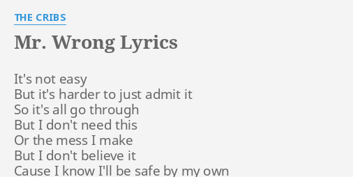 Mr Wrong Lyrics By The Cribs It S Not Easy But