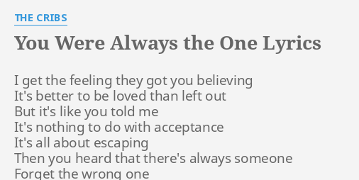 You Were Always The One Lyrics By The Cribs I Get The Feeling