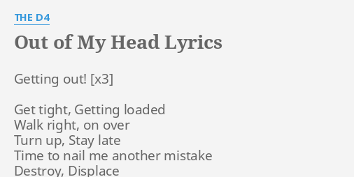 Out Of My Head Lyrics By The D4 Getting Out Get Tight