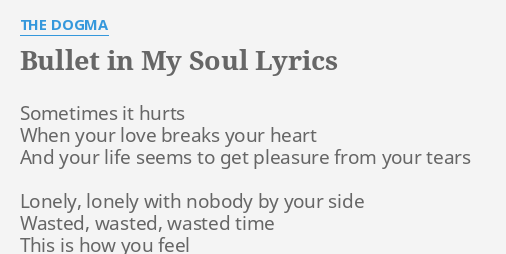 Bullet In My Soul Lyrics By The Dogma Sometimes It Hurts When