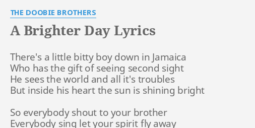 A Brighter Day Lyrics By The Doobie Brothers There S A Little Bitty