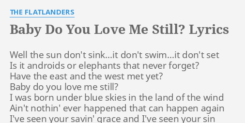 Baby Do You Love Me Still Lyrics By The Flatlanders Well The Sun Don T