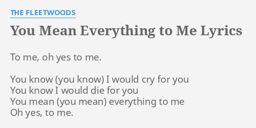 You Mean Everything To Me Lyrics By The Fleetwoods To Me Oh Yes