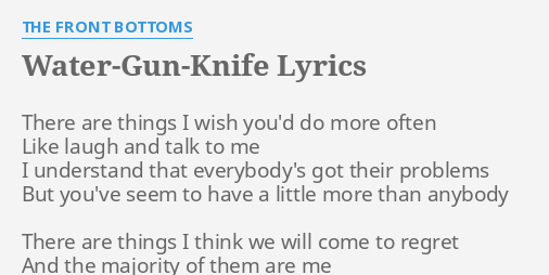 Water Gun Knife Lyrics By The Front Bottoms There Are Things I