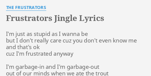 Frustrators Jingle Lyrics By The Frustrators Im Just As Stupid