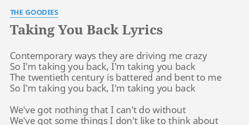 TAKING YOU BACK" LYRICS by THE GOODIES: Contemporary ways they are...