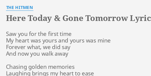 Here Today Gone Tomorrow Lyrics By The Hitmen Saw You For The