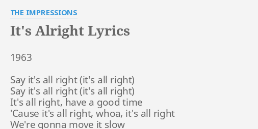 It S Alright Lyrics By The Impressions 1963 Say It S All