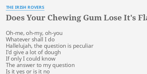 "DOES YOUR CHEWING GUM LOSE IT'S FLAVOR ON THE BED POST OVERNIGHT