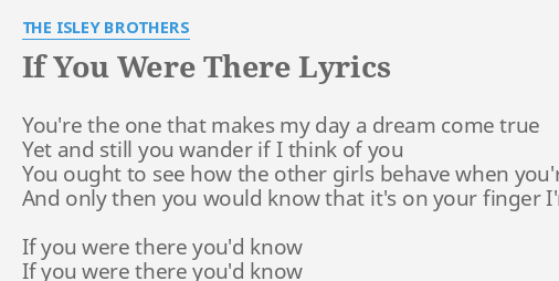 If You Were There Lyrics By The Isley Brothers You Re The One That