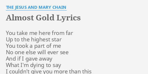 Almost Gold Lyrics By The Jesus And Mary Chain You Take Me Here