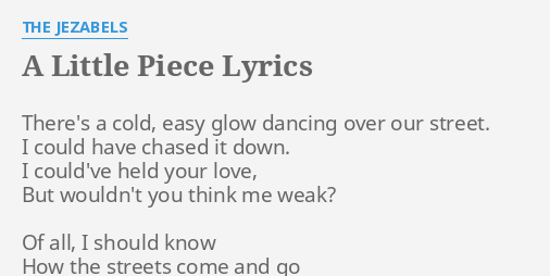 "A LITTLE PIECE" LYRICS by THE JEZABELS There's a cold, easy...